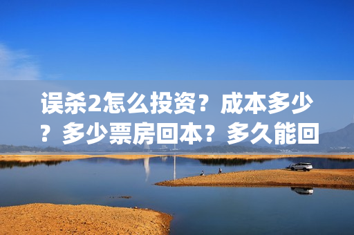 误杀2怎么投资？成本多少？多少票房回本？多久能回本？(误杀2角色介绍)