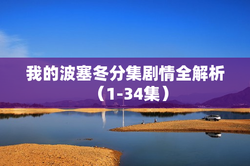 我的波塞冬分集剧情全解析(1-34集) 我的波塞冬分集剧情全解析(1-34集)