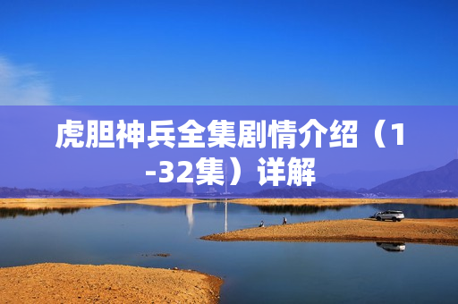 虎胆神兵全集剧情介绍（1-32集）详解