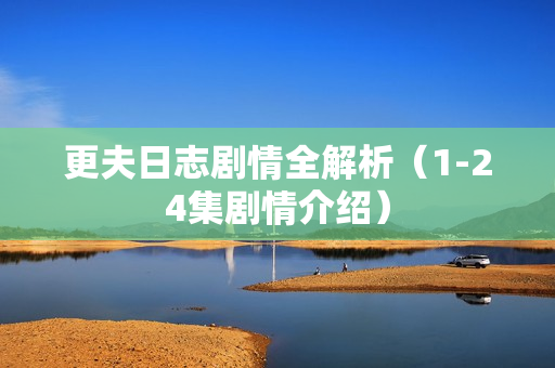 更夫日志剧情全解析（1-24集剧情介绍）