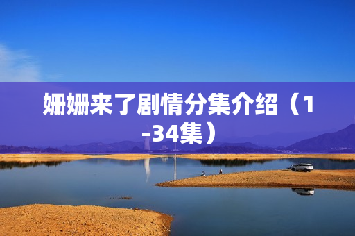 姗姗来了剧情分集介绍（1-34集）