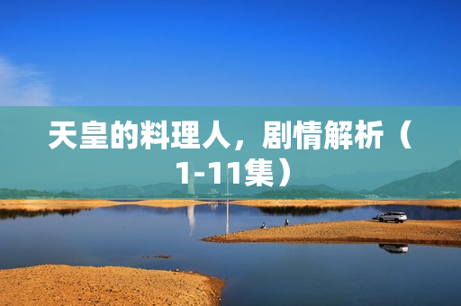 天皇的料理人，剧情解析（1-11集）