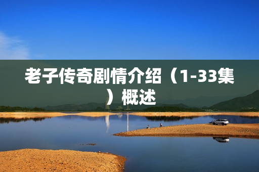 老子传奇剧情介绍（1-33集）概述