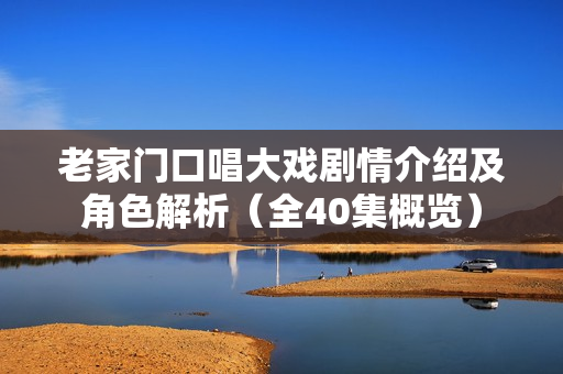 老家门口唱大戏剧情介绍及角色解析（全40集概览）