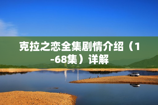 克拉之恋全集剧情介绍（1-68集）详解