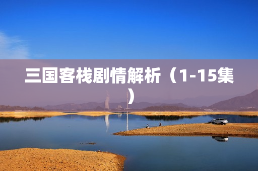 三国客栈剧情解析（1-15集）