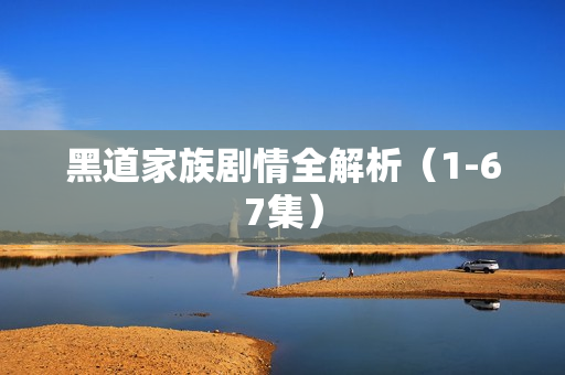 黑道家族剧情全解析(1-67集) 黑道家族剧情全解析(1-67集)