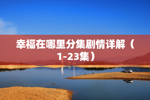 幸福在哪里分集剧情详解（1-23集）