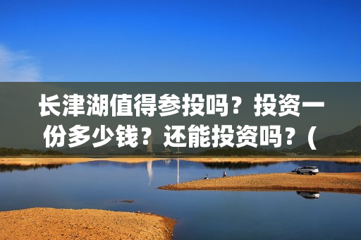 长津湖值得参投吗？投资一份多少钱？还能投资吗？(长津湖投了多少钱)