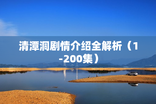 清潭洞剧情介绍全解析（1-200集）