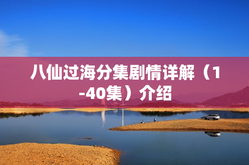 八仙过海分集剧情详解(1-40集)介绍 八仙过海分集剧情详解(1-40集)介绍