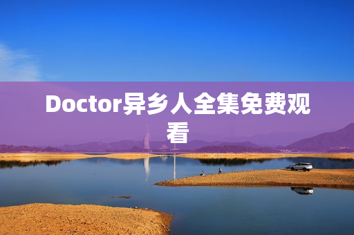 Doctor异乡人全集免费观看