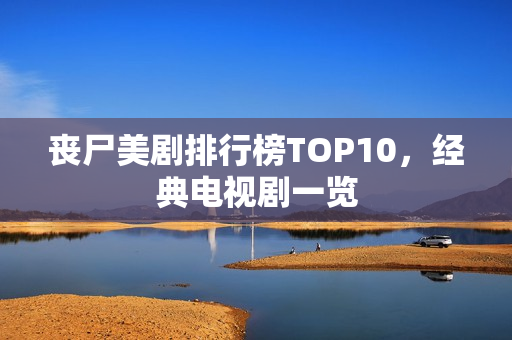 丧尸美剧排行榜TOP10，经典电视剧一览