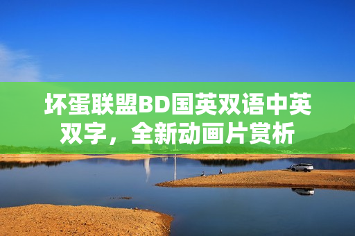 坏蛋联盟BD国英双语中英双字，全新动画片赏析