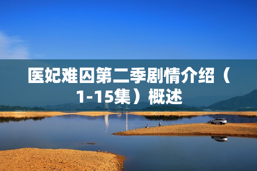 医妃难囚第二季剧情介绍（1-15集）概述