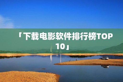 「下载电影软件排行榜TOP10」