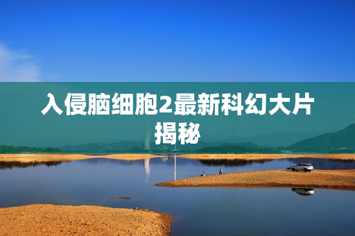 入侵脑细胞2最新科幻大片揭秘