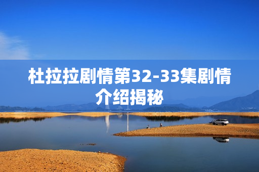 杜拉拉剧情第32-33集剧情介绍揭秘