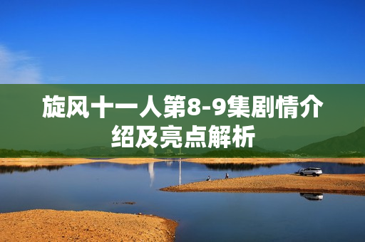 旋风十一人第8-9集剧情介绍及亮点解析