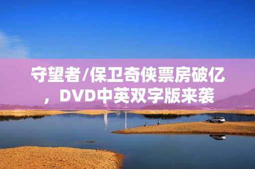 守望者/保卫奇侠票房破亿，DVD中英双字版来袭