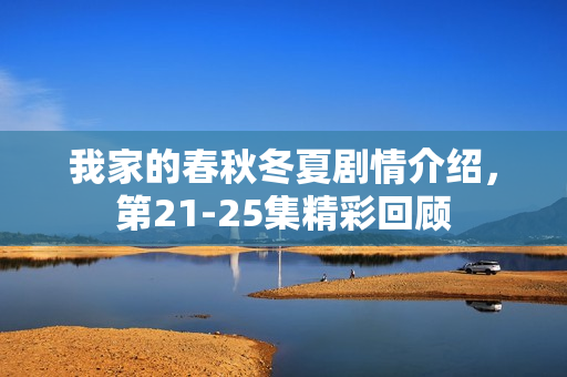 我家的春秋冬夏剧情介绍，第21-25集精彩回顾