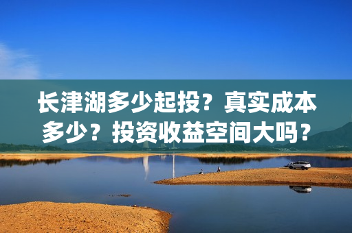 长津湖多少起投？真实成本多少？投资收益空间大吗？(长津湖投入了多少)