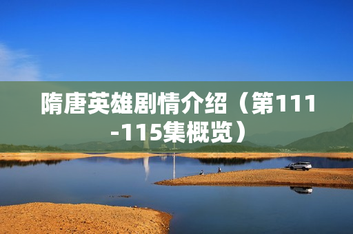 隋唐英雄剧情介绍（第111-115集概览）