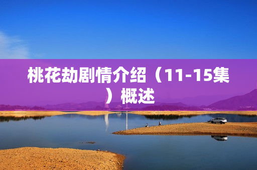 桃花劫剧情介绍（11-15集）概述