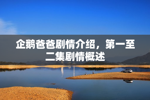 企鹅爸爸剧情介绍，第一至二集剧情概述