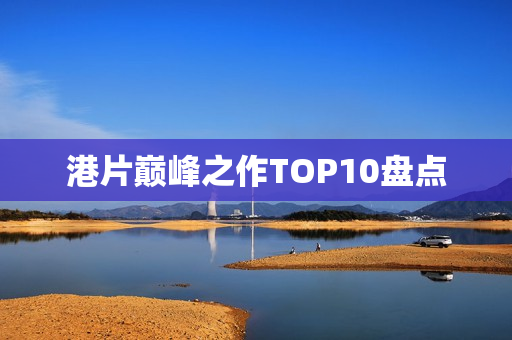 港片巅峰之作TOP10盘点