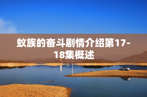 蚁族的奋斗剧情介绍第17-18集概述