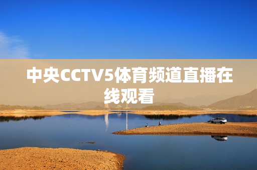 中央CCTV5体育频道直播在线观看