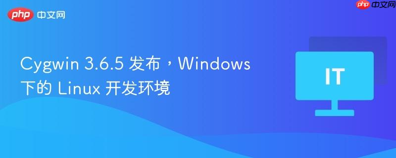 Cygwin 3.6.5发布，Windows下的Linux开发环境升级