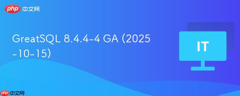 GreatSQL 8.4.4-4 GA 版本发布（2025年10月15日）