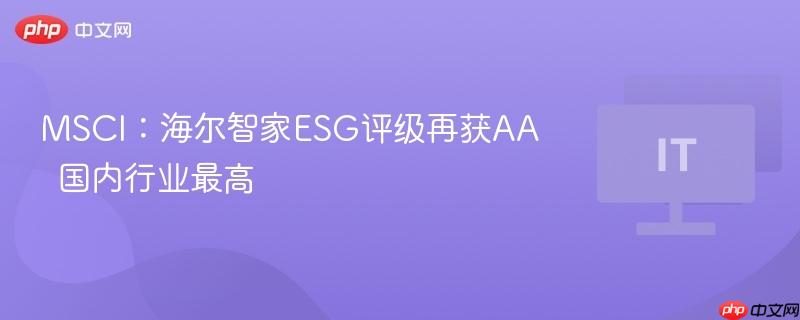 海尔智家ESG评级再获AA，国内行业最高水平