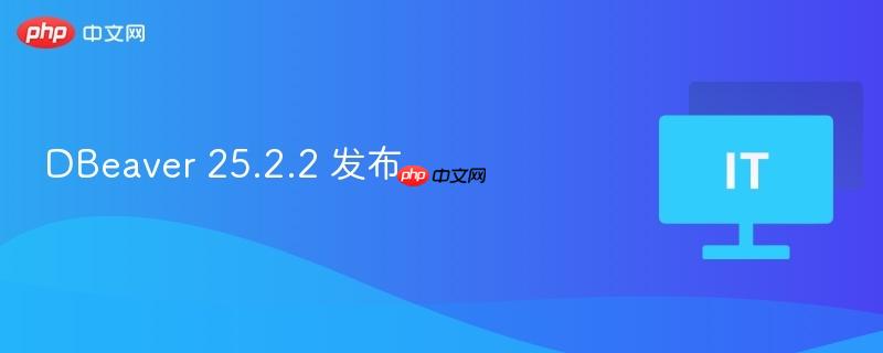DBeaver 25.2.2版本发布