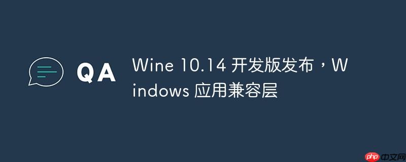 Wine 10.14 开发版发布，Windows 应用兼容层新突破