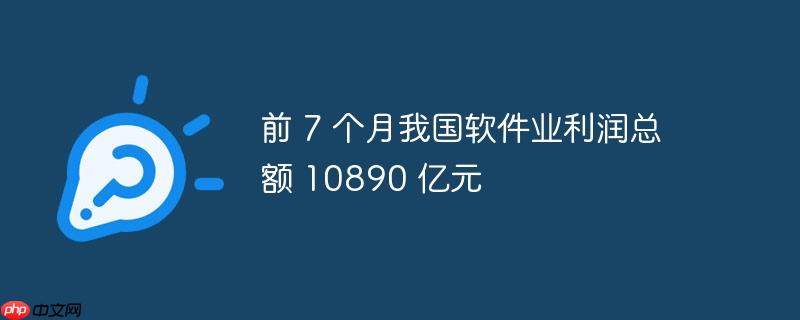 我国软件业前七个月利润总额突破1万亿，达10890亿元