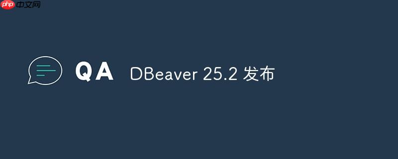 DBeaver 25.2版本发布啦！