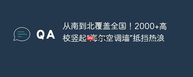 全国高校普及海尔空调墙，抵御酷暑，南北全覆盖