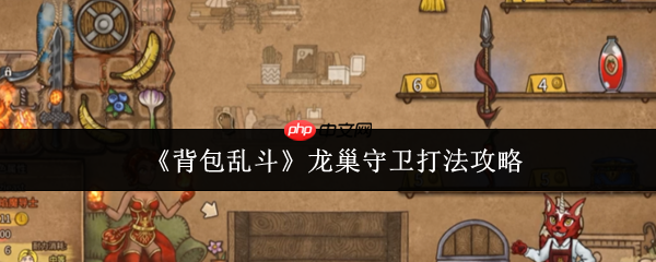背包乱斗龙巢守卫通关秘籍：从翻车到碾压的关键策略