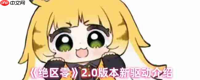 绝区零2.0版本全新驱动系统解析：云岊如我与山大王实战指南