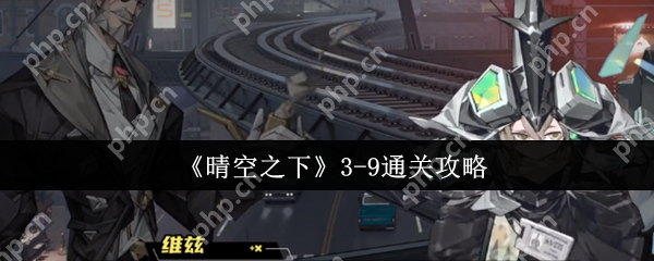晴空之下3-9关终极突破指南:双辅联防+爆杀流战术全拆解