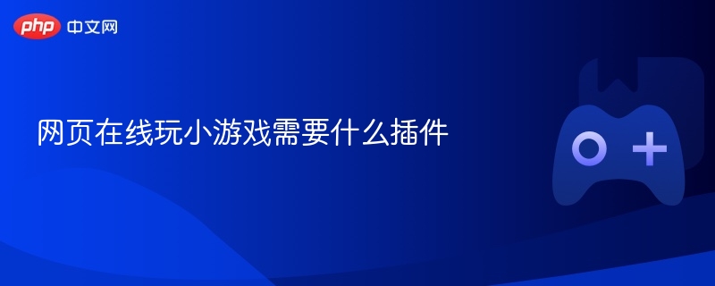 网页在线玩小游戏所需的插件标题，网页小游戏必备插件大全