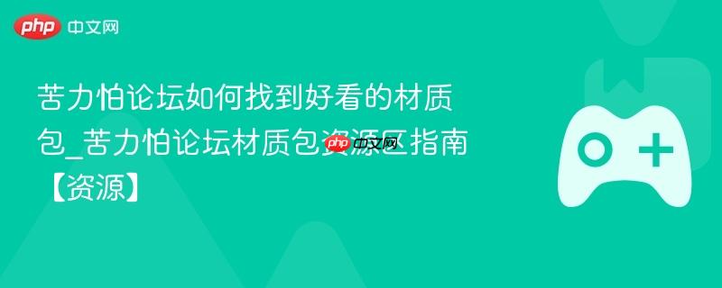 苦力怕论坛材质包资源指南，如何轻松找到精美材质包攻略