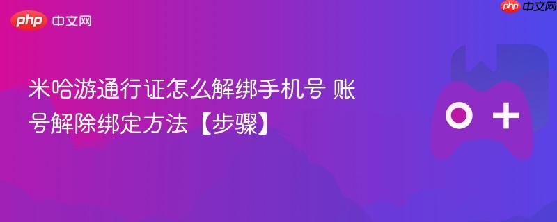 米哈游通行证怎么解绑手机号 账号解除绑定方法【步骤】