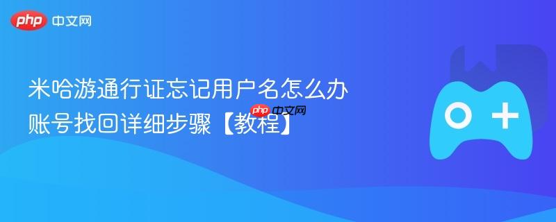 米哈游通行证账号找回教程，忘记用户名怎么办？详细步骤助你找回账号！