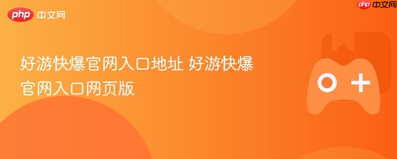 好游快爆官网入口地址 好游快爆官网入口网页版