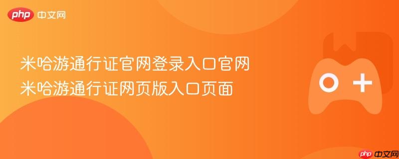 米哈游通行证官网登录入口及网页版页面探索