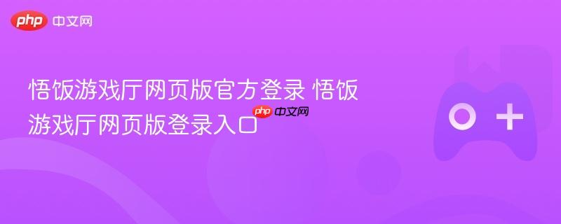悟饭游戏厅网页版登录指南，官方入口及攻略